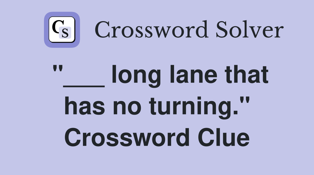 "___ long lane that has no turning." Crossword Clue