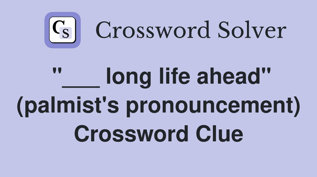 "___ long life ahead" (palmist's pronouncement) Crossword Clue