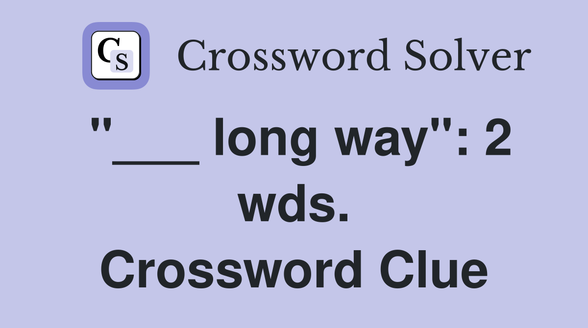 "___ long way": 2 wds. Crossword Clue