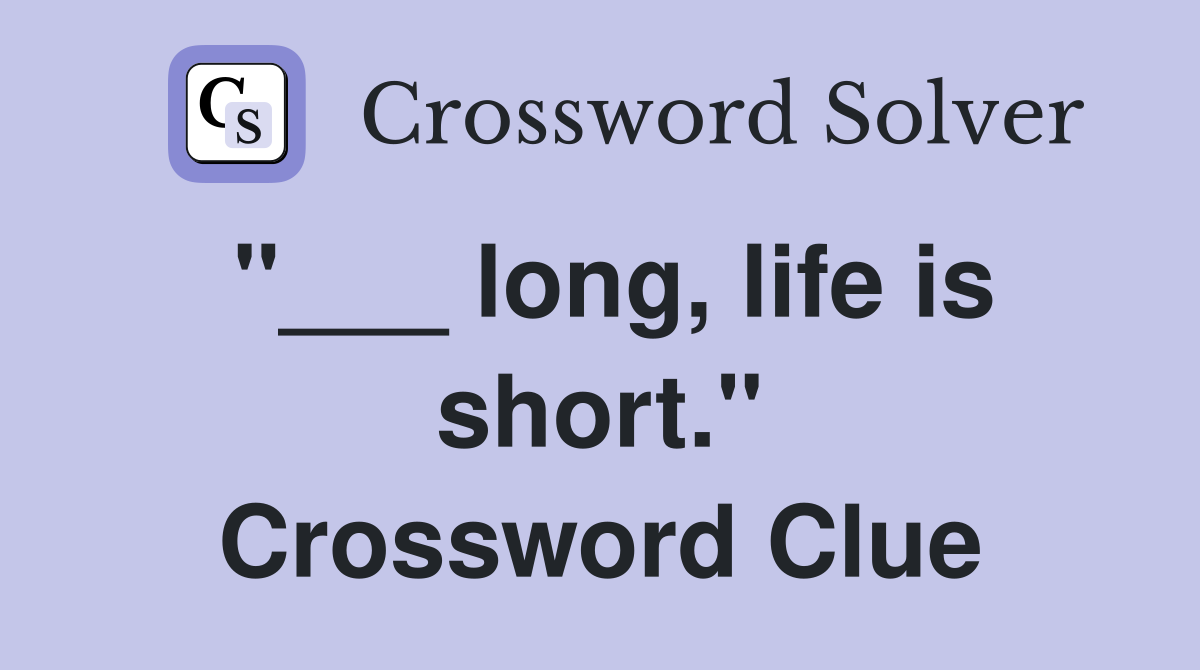 "___ long, life is short." Crossword Clue