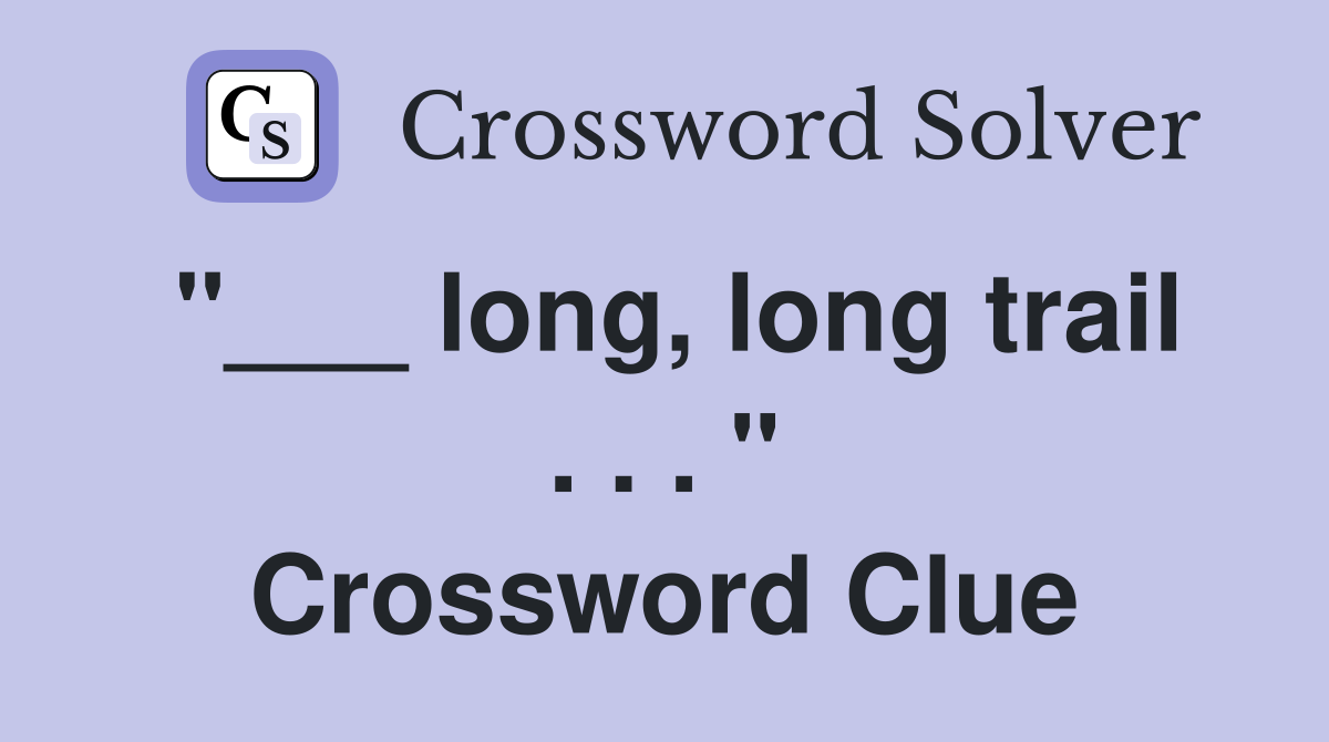"___ long, long trail . . . " Crossword Clue