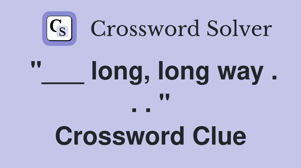 "___ long, long way . . . " Crossword Clue
