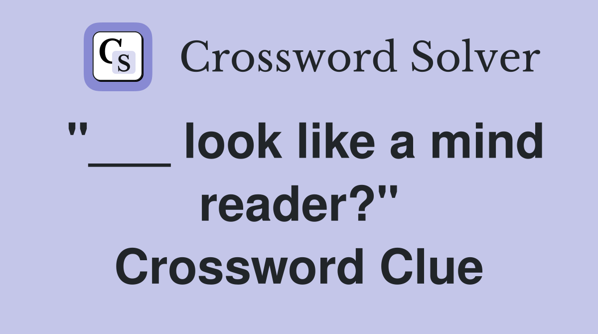 "___ look like a mind reader?" Crossword Clue