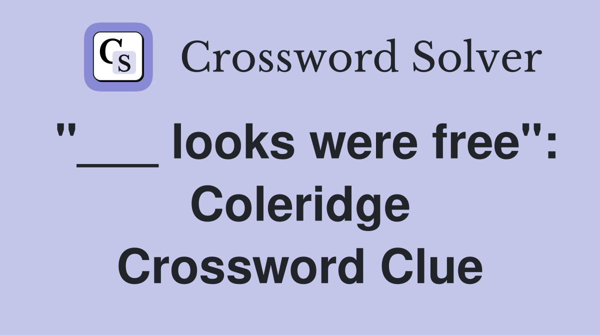 "___ looks were free": Coleridge Crossword Clue