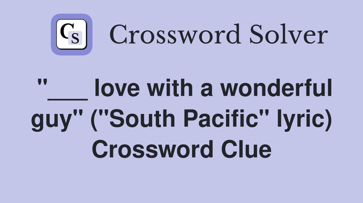 "___ love with a wonderful guy" ("South Pacific" lyric) Crossword Clue
