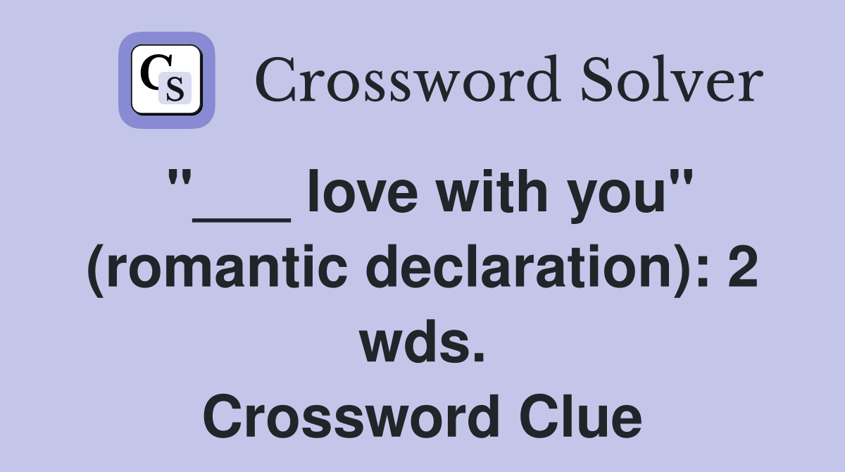 "___ love with you" (romantic declaration): 2 wds. Crossword Clue
