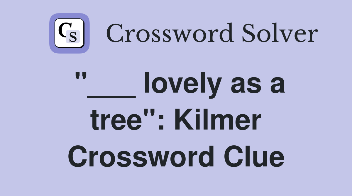 "___ lovely as a tree": Kilmer Crossword Clue