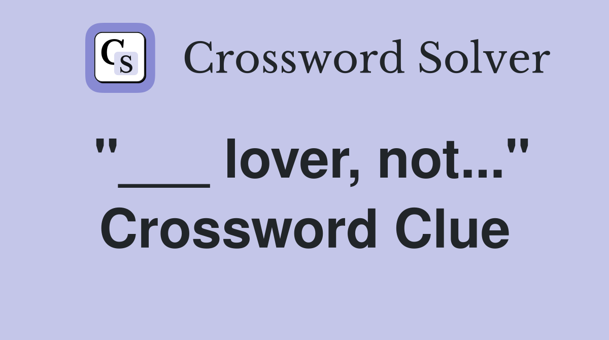 "___ lover, not..." Crossword Clue