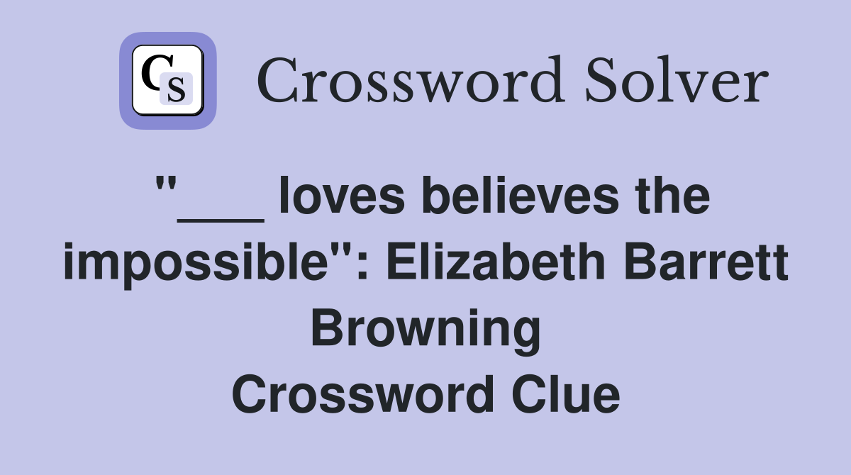 "___ loves believes the impossible": Elizabeth Barrett Browning Crossword Clue