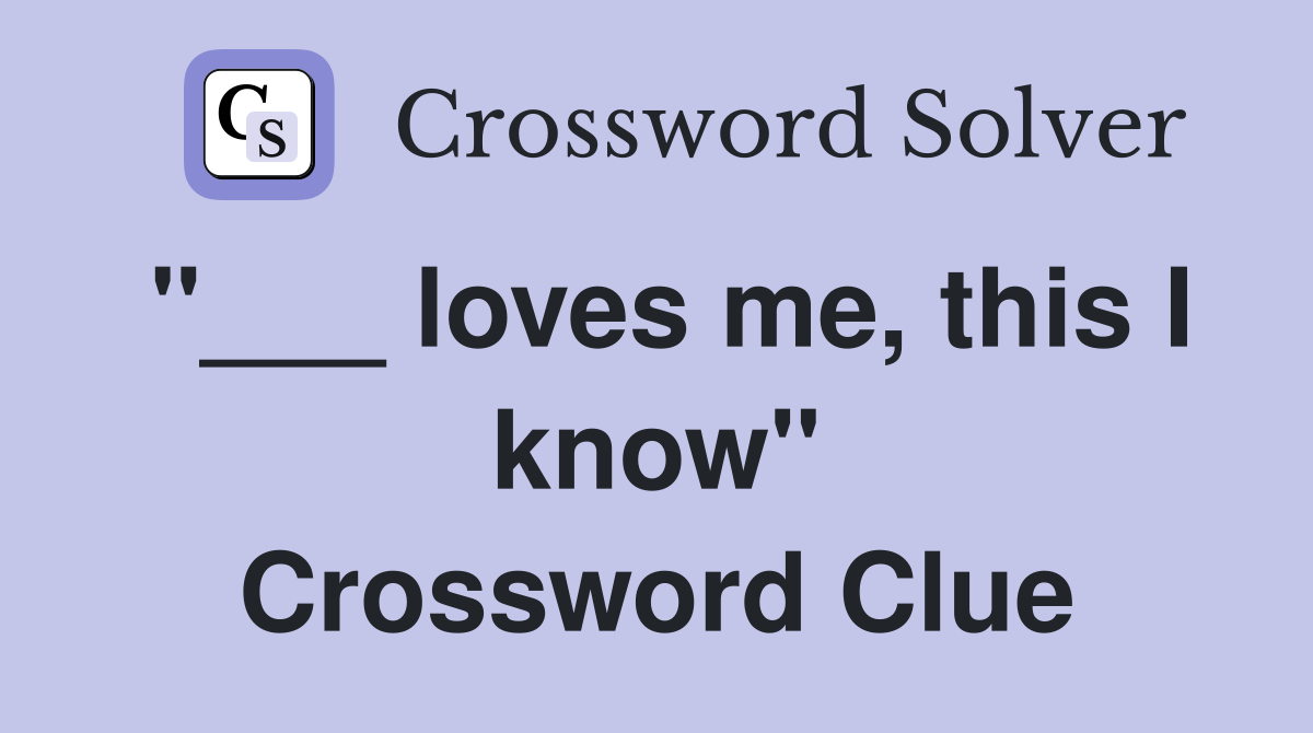 "___ loves me, this I know" Crossword Clue
