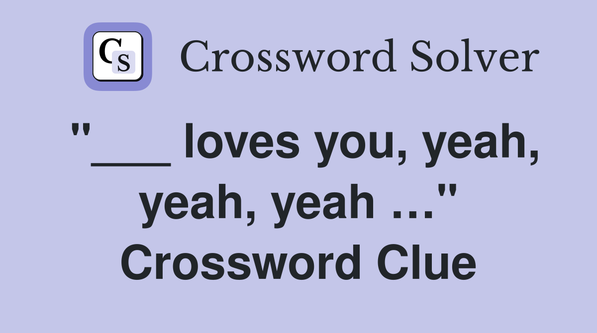 "___ loves you, yeah, yeah, yeah …" Crossword Clue