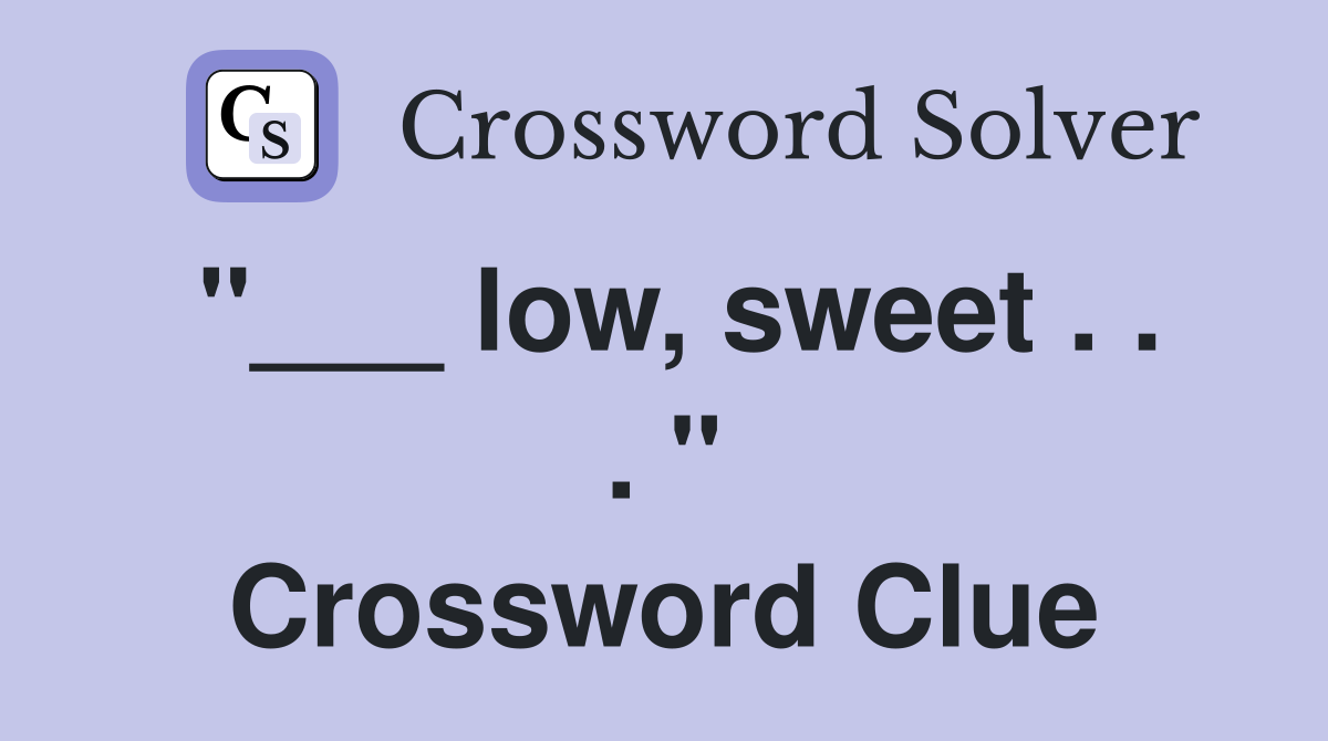 "___ low, sweet . . . " Crossword Clue