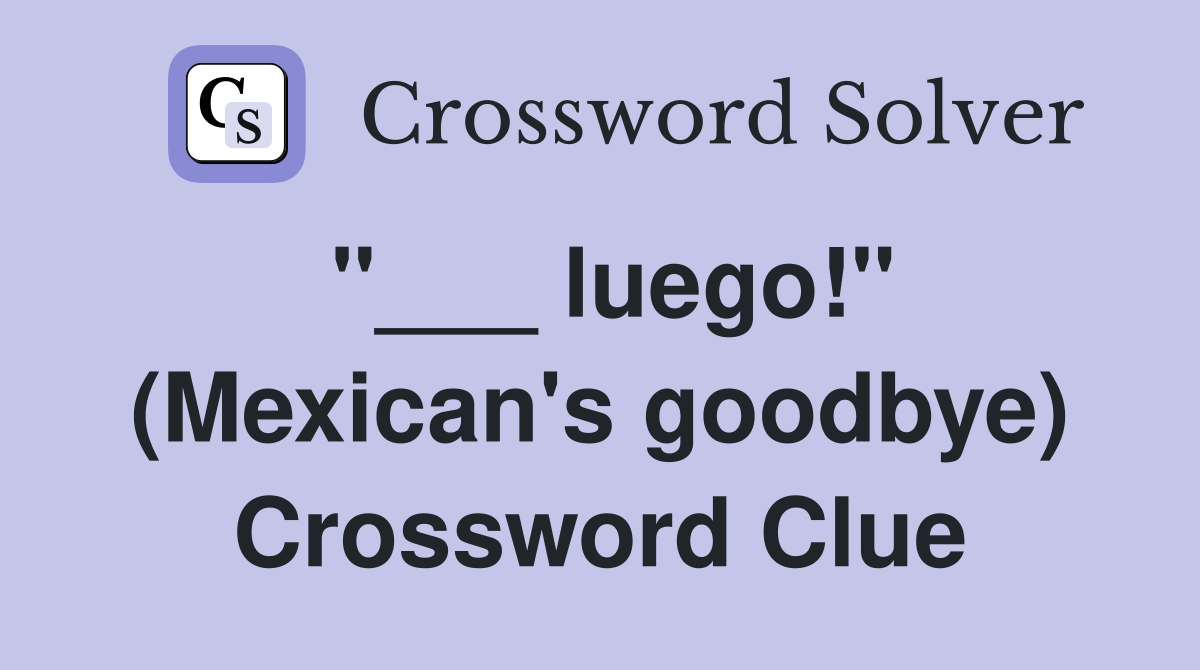 "___ luego!" (Mexican's goodbye) Crossword Clue