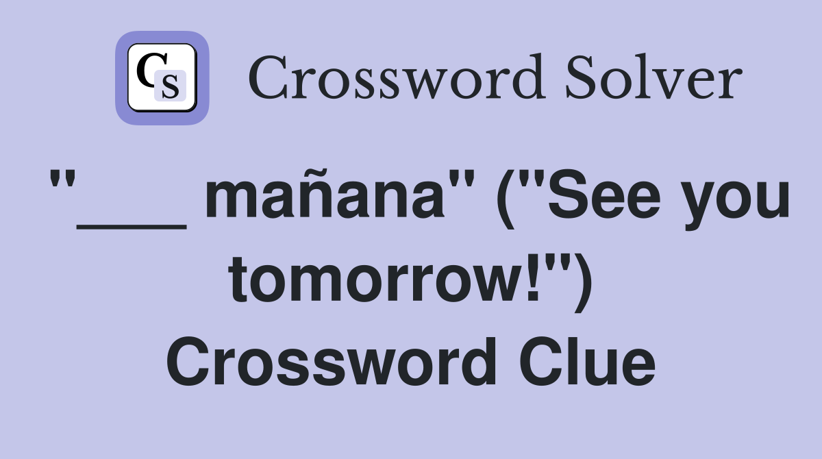 "___ mañana" ("See you tomorrow!") Crossword Clue