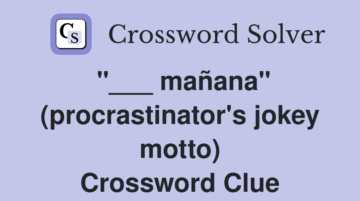 "___ mañana" (procrastinator's jokey motto) Crossword Clue
