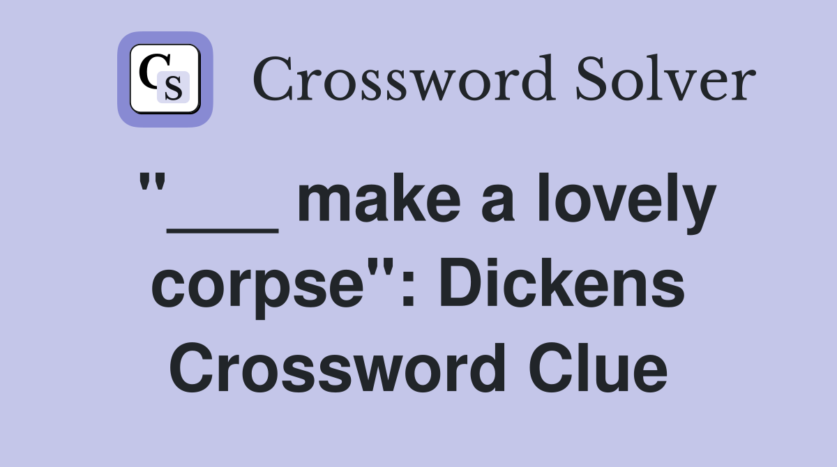 "___ make a lovely corpse": Dickens Crossword Clue