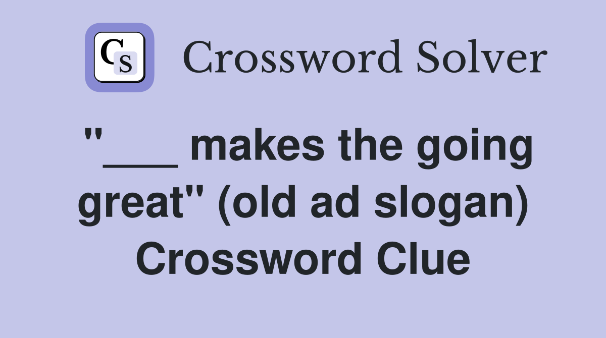 "___ makes the going great" (old ad slogan) Crossword Clue