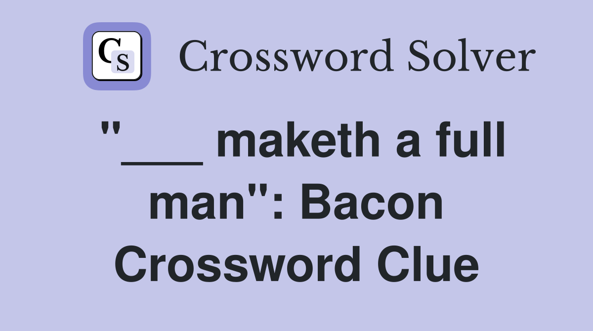 "___ maketh a full man": Bacon Crossword Clue