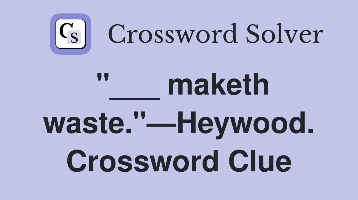 "___ maketh waste."—Heywood. Crossword Clue