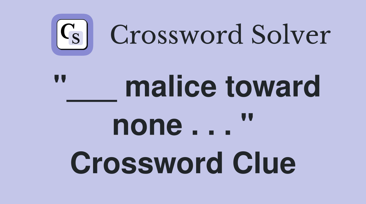 "___ malice toward none . . . " Crossword Clue