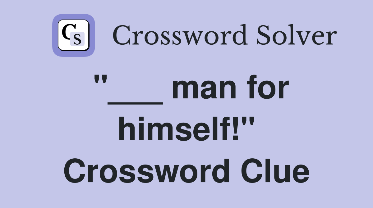 "___ man for himself!" Crossword Clue