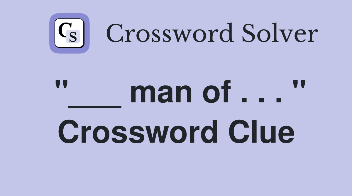 "___ man of . . . " Crossword Clue