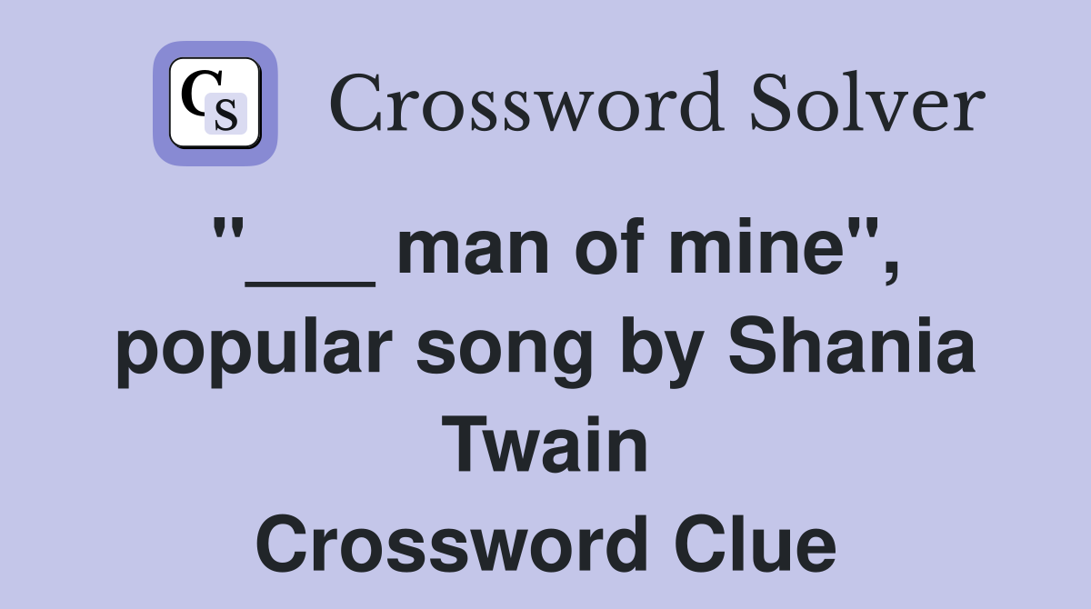 "___ man of mine", popular song by Shania Twain Crossword Clue