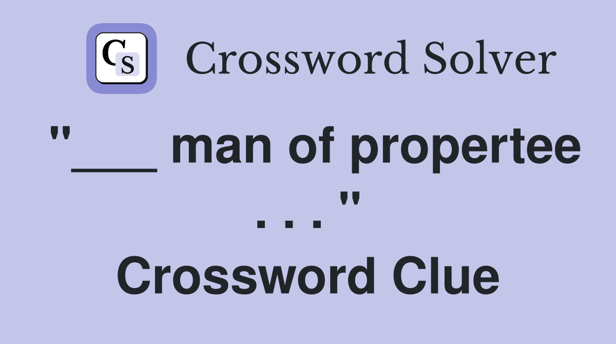 "___ man of propertee . . . " Crossword Clue