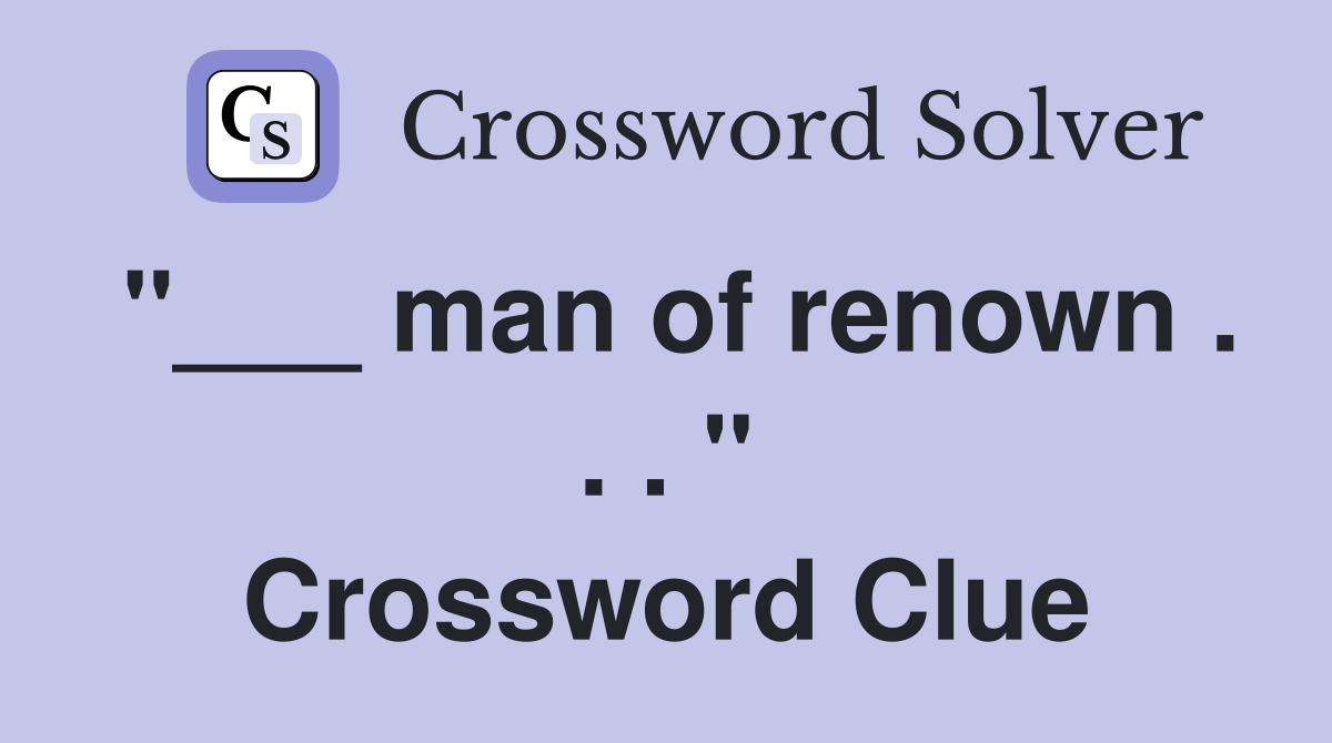 "___ man of renown . . . " Crossword Clue