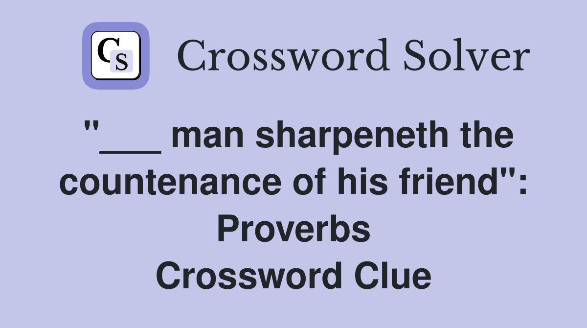 "___ man sharpeneth the countenance of his friend": Proverbs Crossword Clue