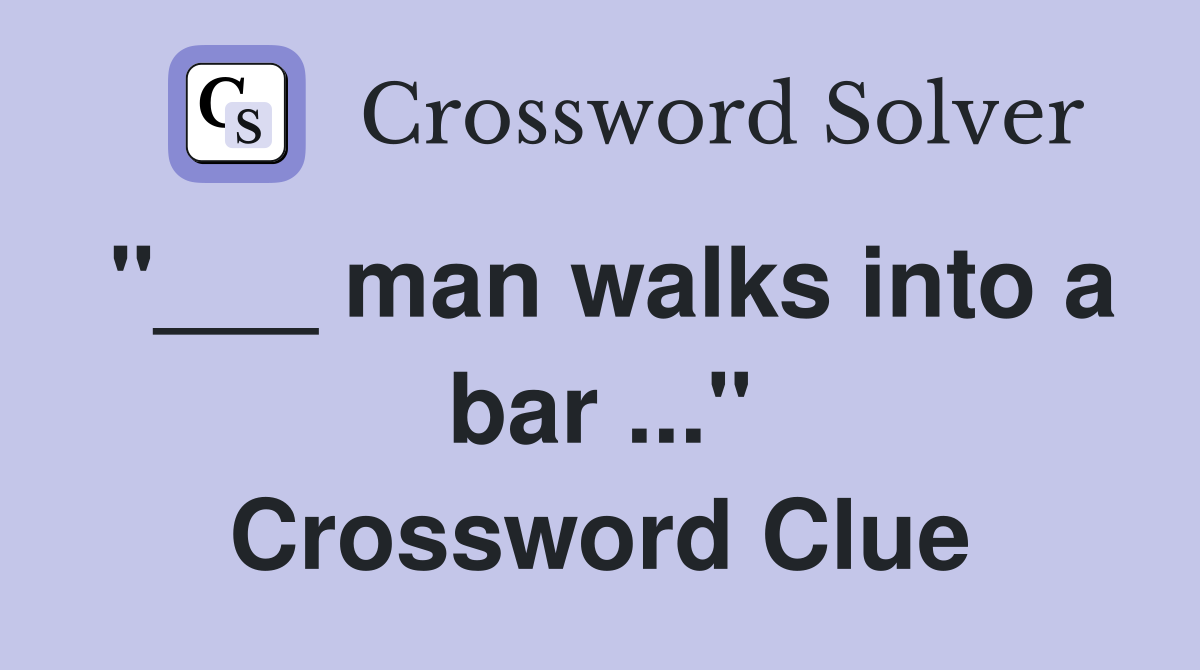 "___ man walks into a bar ..." Crossword Clue