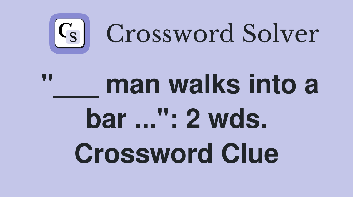 "___ man walks into a bar ...": 2 wds. Crossword Clue