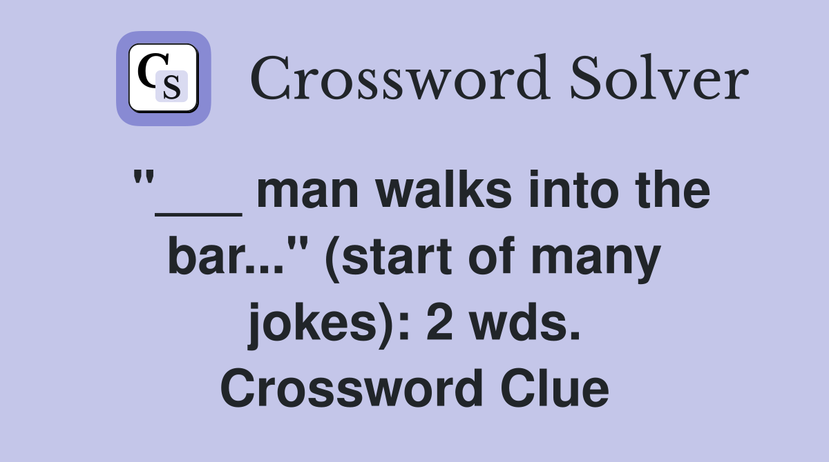 "___ man walks into the bar..." (start of many jokes): 2 wds. Crossword Clue