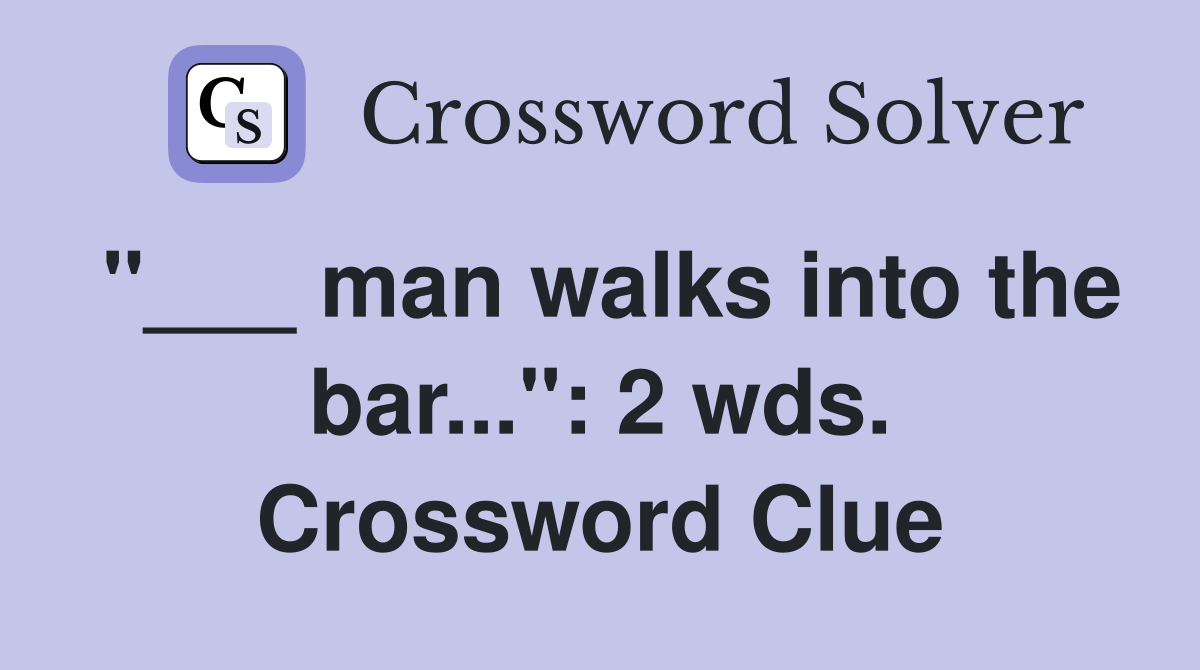 "___ man walks into the bar...": 2 wds. Crossword Clue