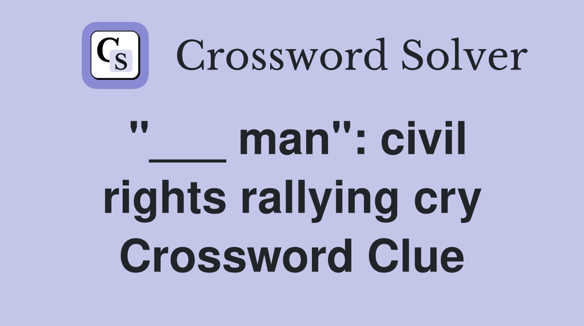 "___ man": civil rights rallying cry Crossword Clue