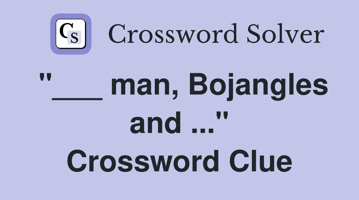"___ man, Bojangles and ..." Crossword Clue