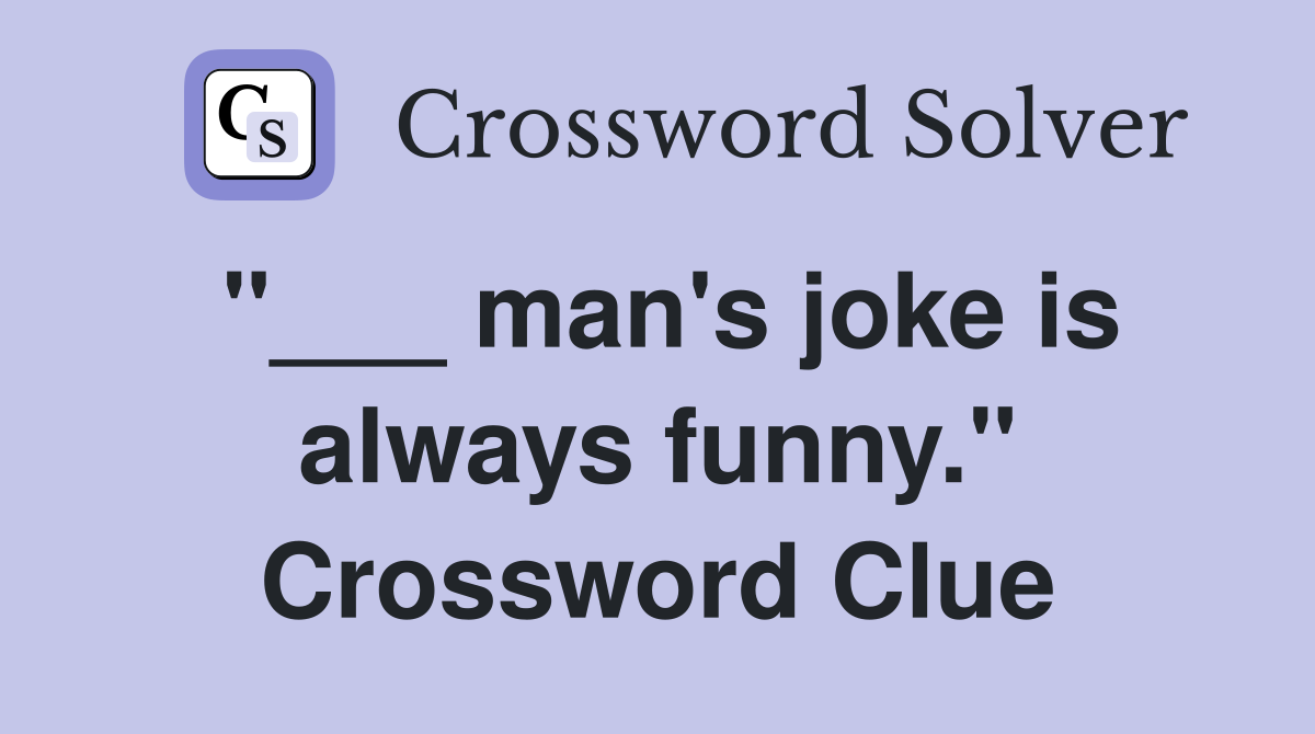 "___ man's joke is always funny." Crossword Clue