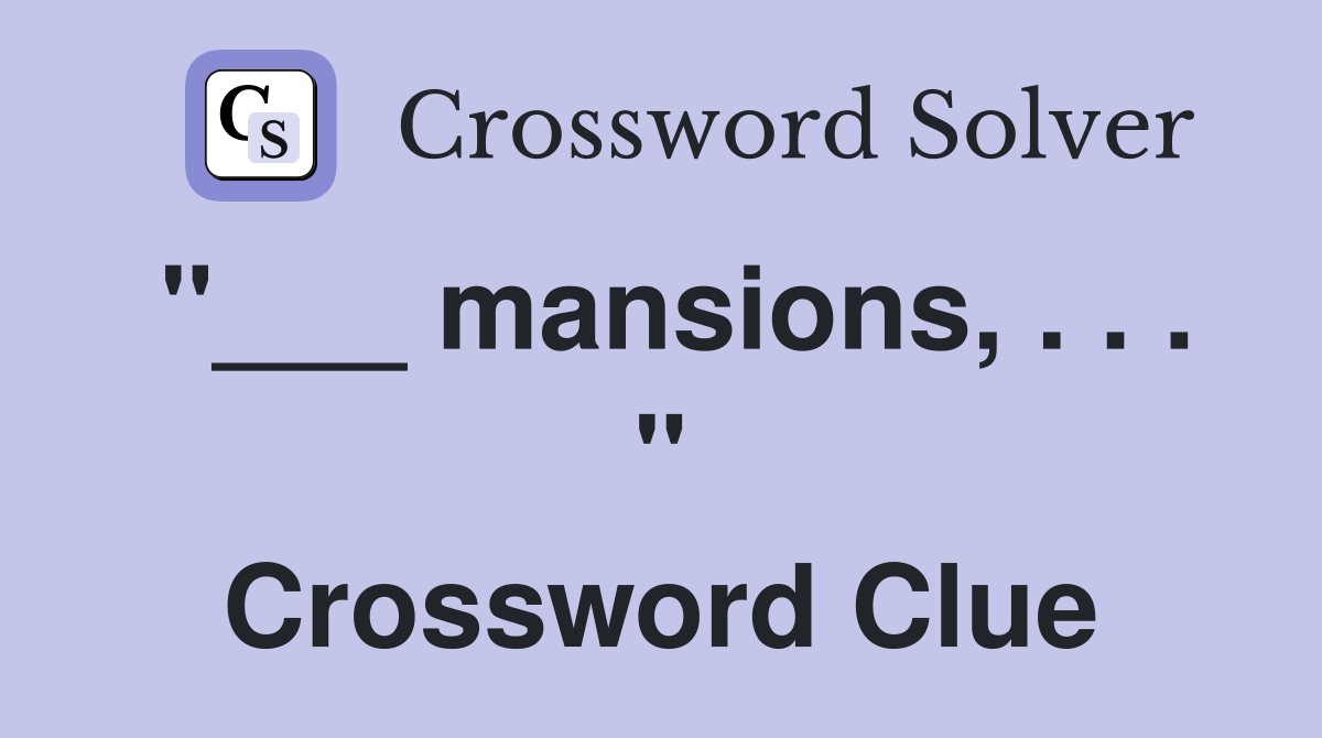 "___ mansions, . . . " Crossword Clue
