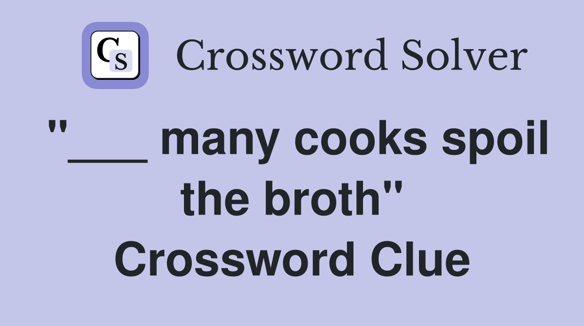 "___ many cooks spoil the broth" Crossword Clue