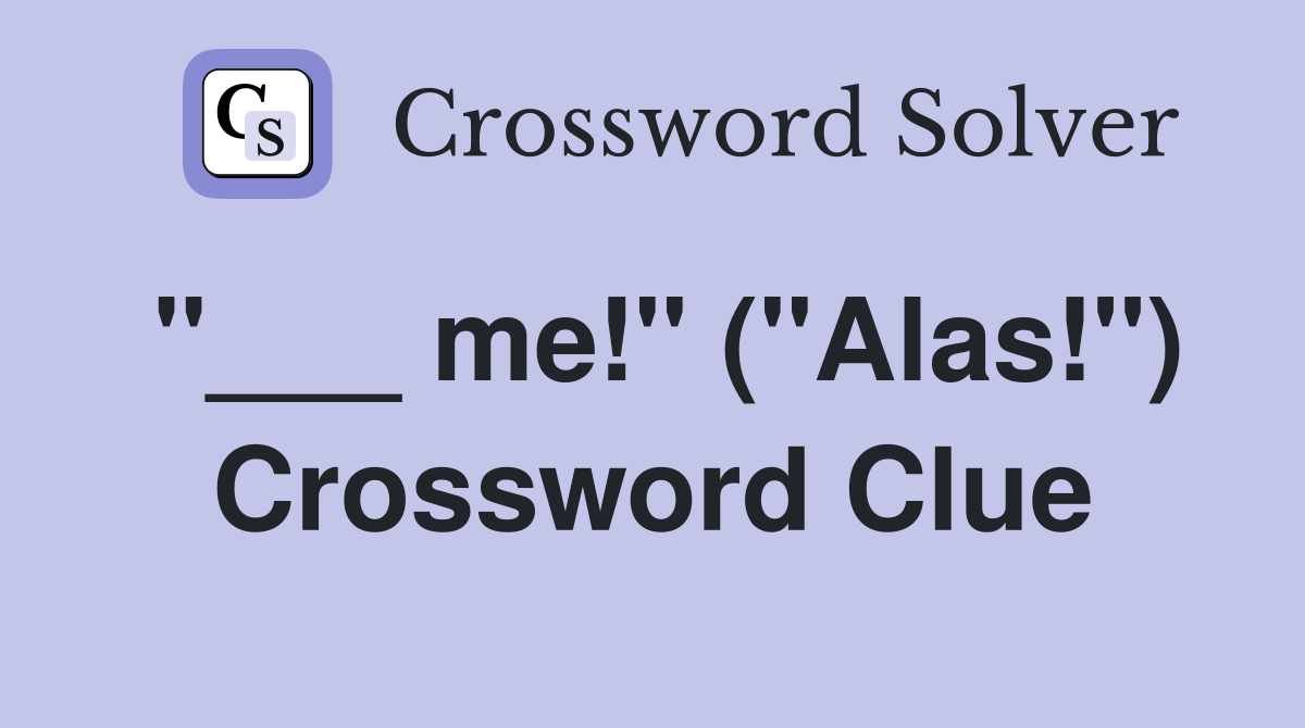 "___ me!" ("Alas!") Crossword Clue