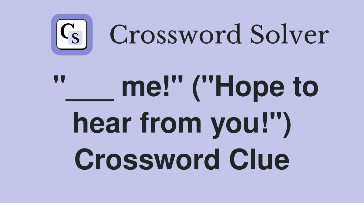 "___ me!" ("Hope to hear from you!") Crossword Clue