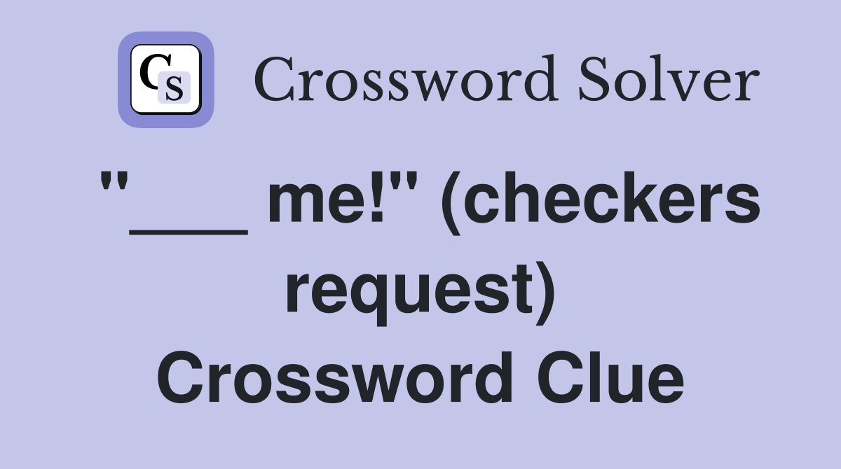 "___ me!" (checkers request) Crossword Clue