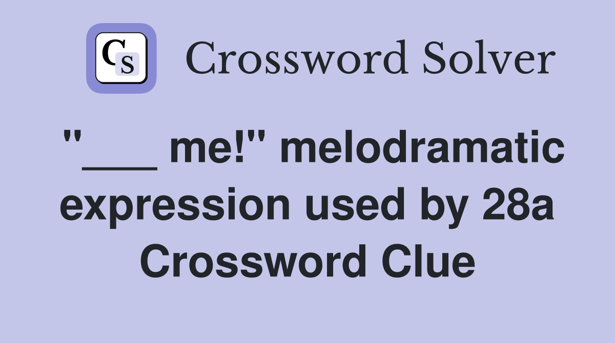 "___ me!" melodramatic expression used by 28a Crossword Clue