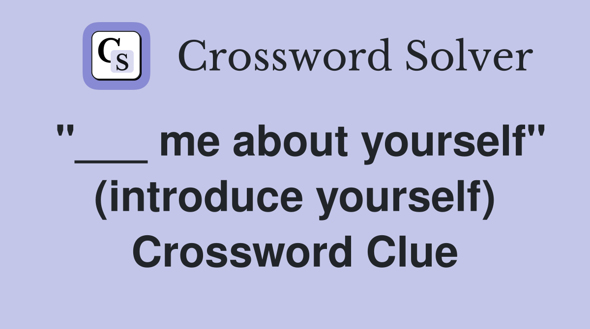 "___ me about yourself" (introduce yourself) Crossword Clue