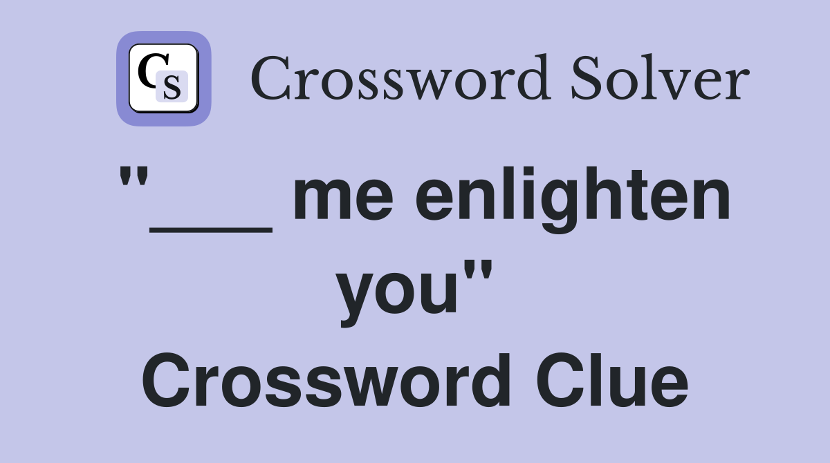 "___ me enlighten you" Crossword Clue