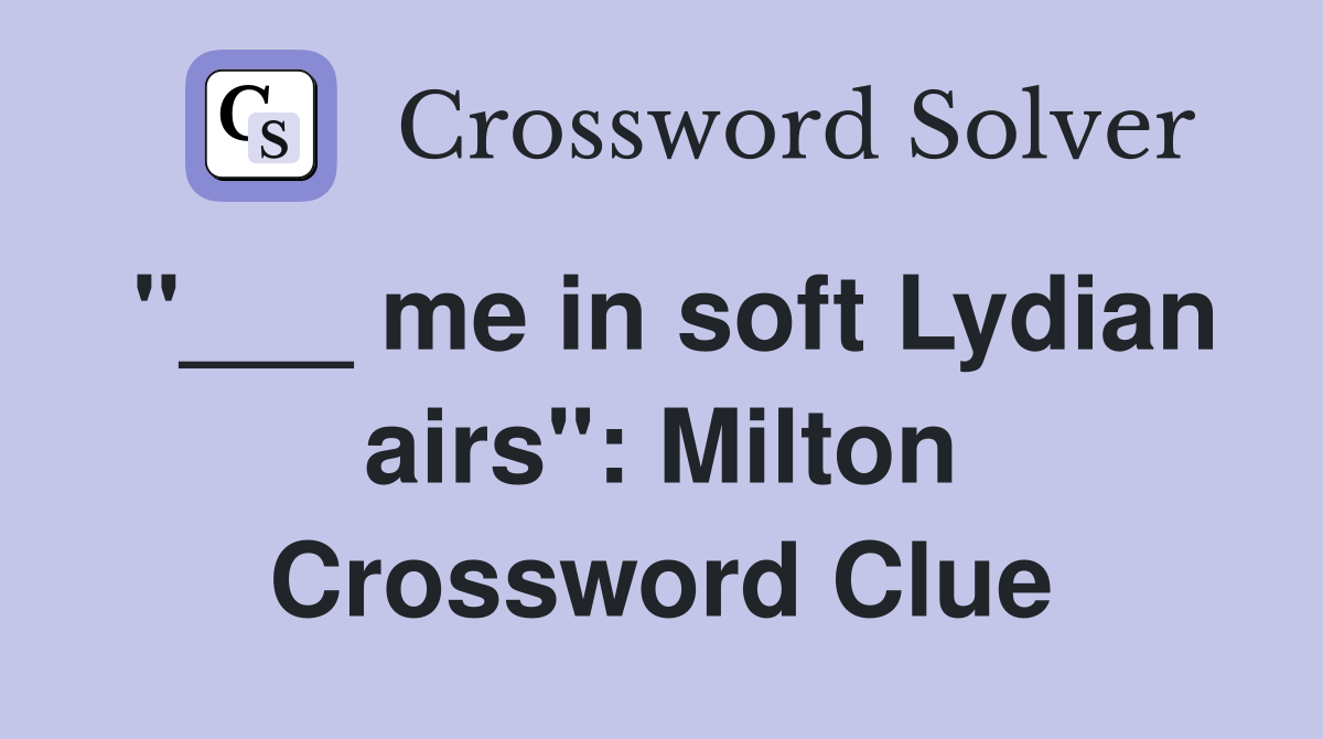 "___ me in soft Lydian airs": Milton Crossword Clue