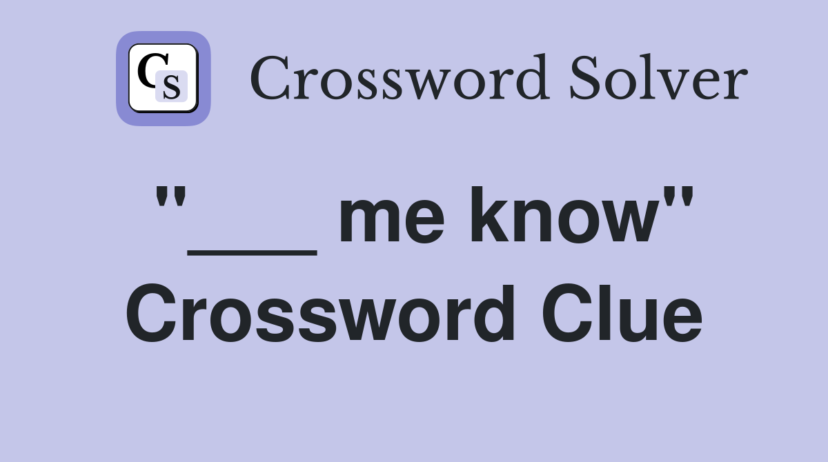 "___ me know" Crossword Clue
