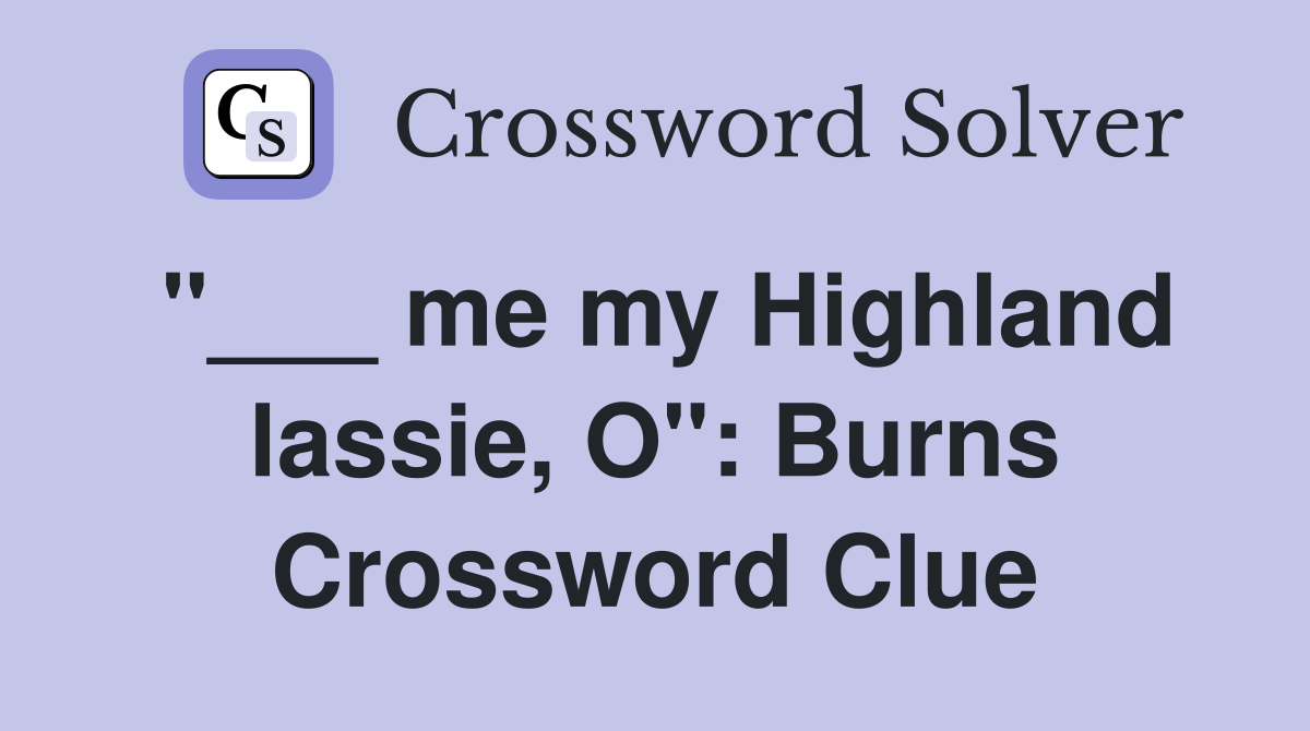 "___ me my Highland lassie, O": Burns Crossword Clue
