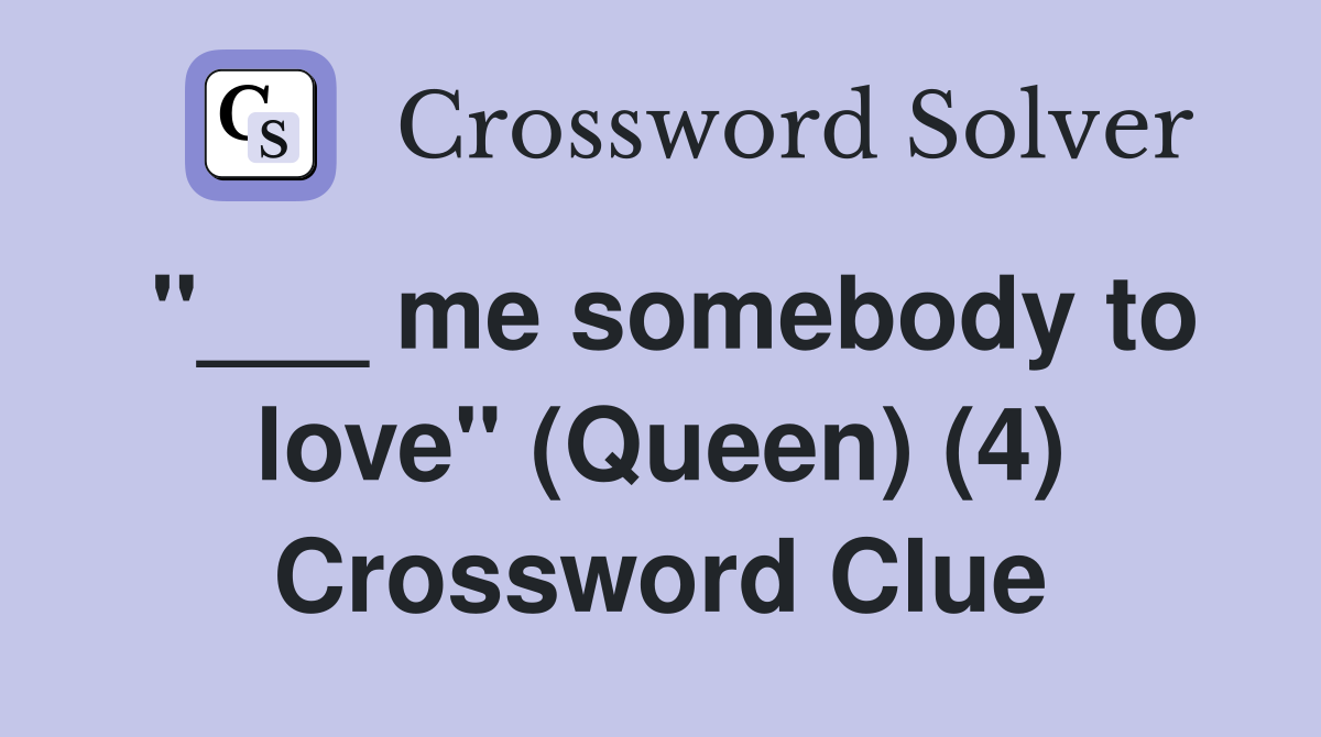 "___ me somebody to love" (Queen) (4) Crossword Clue