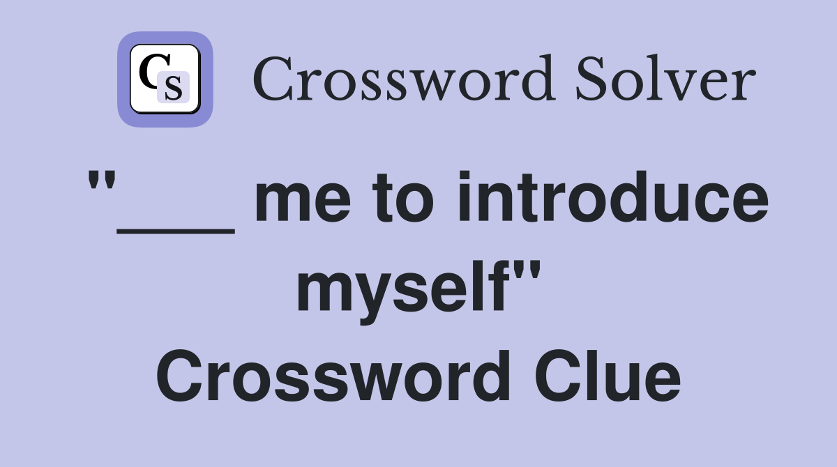 "___ me to introduce myself" Crossword Clue